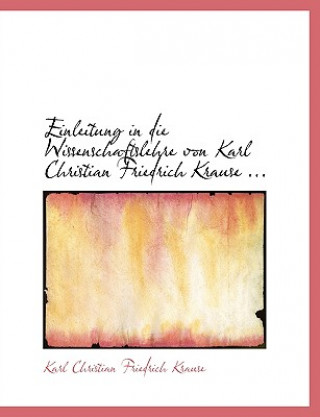 Knjiga Einleitung in Die Wissenschaftslehre Von Karl Christian Friedrich Krause ... Karl Christian Friedrich Krause