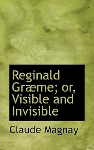 Kniha Reginald Grabme; Or, Visible and Invisible Claude Magnay