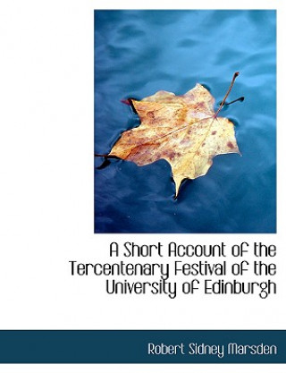 Книга Short Account of the Tercentenary Festival of the University of Edinburgh Robert Sidney Marsden