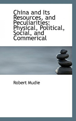 Buch China and Its Resources, and Peculiarities Robert Mudie