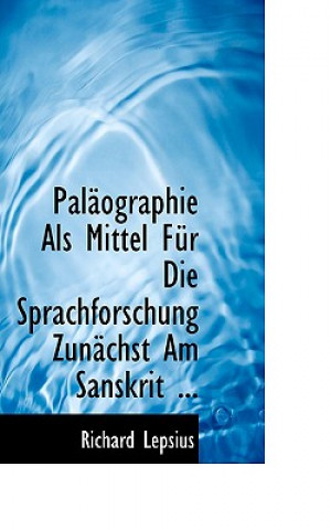 Kniha Palacographie ALS Mittel Fa1/4r Die Sprachforschung Zunacchst Am Sanskrit ... Richard Lepsius
