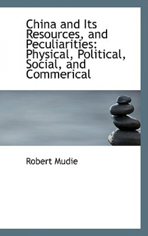 Kniha China and Its Resources, and Peculiarities Robert Mudie