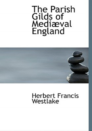 Könyv Parish Gilds of Mediabval England Herbert Francis Westlake