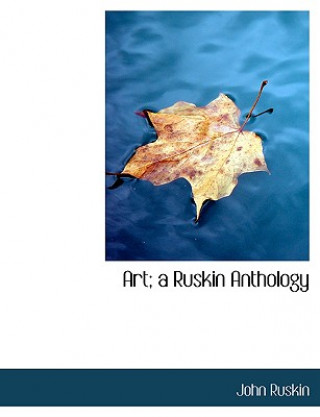 Kniha Art; A Ruskin Anthology John Ruskin