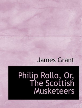 Książka Philip Rollo, Or, the Scottish Musketeers James Grant