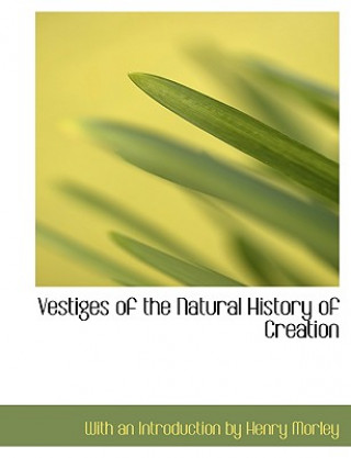 Carte Vestiges of the Natural History of Creation With An Introduction by Henry Morley