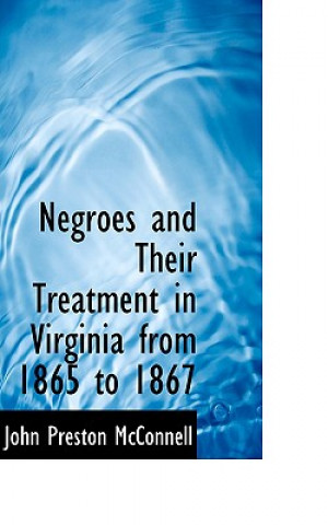 Carte Negroes and Their Treatment in Virginia from 1865 to 1867 John Preston McConnell