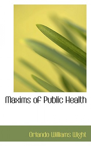 Kniha Maxims of Public Health Orlando Williams Wight