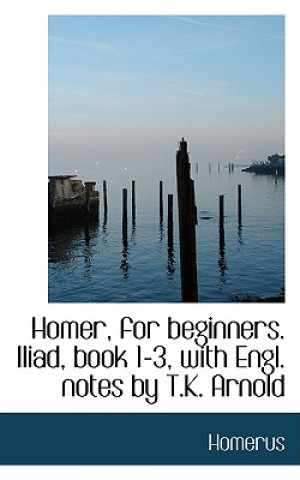 Kniha Homer, for Beginners. Iliad, Book 1-3, with Engl. Notes by T.K. Arnold Homerus