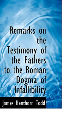 Книга Remarks on the Testimony of the Fathers to the Roman Dogma of Infallibility D D