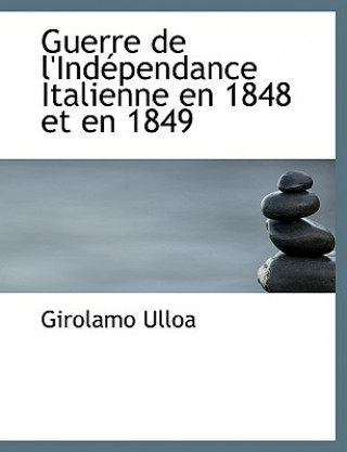 Книга Guerre de L'Indacpendance Italienne En 1848 Et En 1849 Girolamo Ulloa