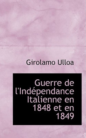 Книга Guerre de L'Indacpendance Italienne En 1848 Et En 1849 Girolamo Ulloa