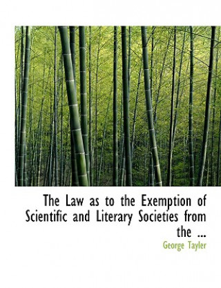 Kniha Law as to the Exemption of Scientific and Literary Societies from the ... George Tayler