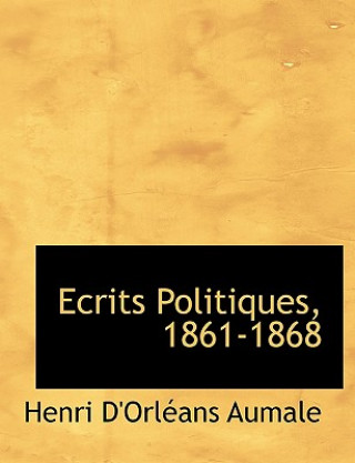 Knjiga Ecrits Politiques, 1861-1868 Henri D'Orlacans Aumale