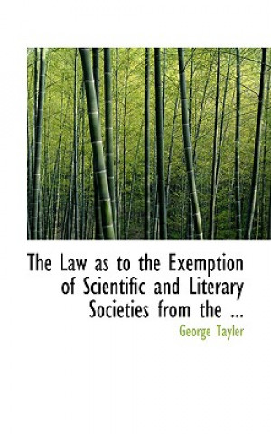 Book Law as to the Exemption of Scientific and Literary Societies from the ... George Tayler