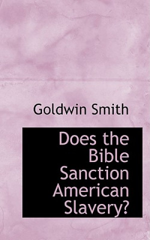 Kniha Does the Bible Sanction American Slavery? Goldwin Smith