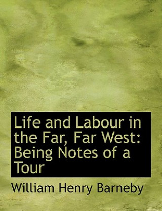 Livre Life and Labour in the Far, Far West William Henry Barneby