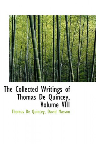 Carte Collected Writings of Thomas de Quincey, Volume VIII David Masson Thomas De Quincey
