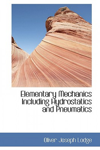 Book Elementary Mechanics, Including Hydrostatics and Pneumatics Oliver Joseph Lodge