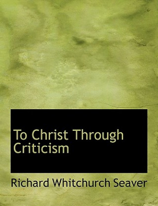 Carte To Christ Through Criticism Richard Whitchurch Seaver