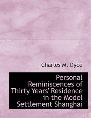 Book Personal Reminiscences of Thirty Years' Residence in the Model Settlement Shanghai Charles M Dyce