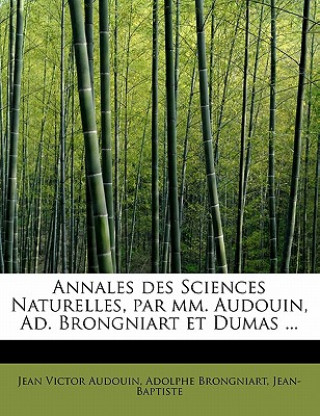 Könyv Annales Des Sciences Naturelles, Par MM. Audouin, Ad. Brongniart Et Dumas ... Adolphe Brongniart Jean Victor Audouin