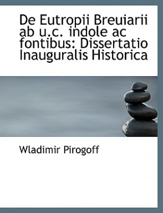 Buch de Eutropii Breuiarii AB U.C. Indole AC Fontibus Wladimir Pirogoff