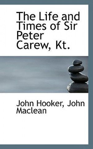 Carte Life and Times of Sir Peter Carew, Kt. John MacLean John Hooker