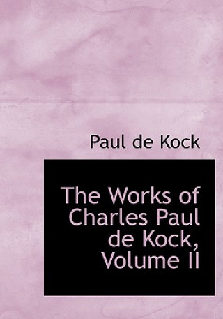 Carte Works of Charles Paul de Kock, Volume II Paul De Kock