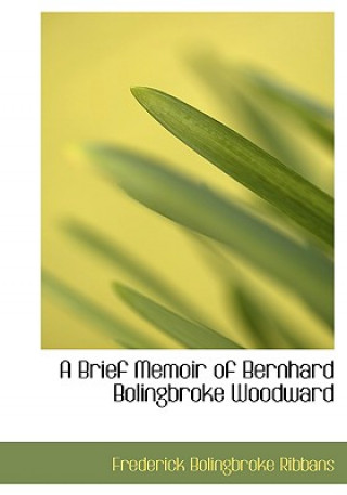 Книга Brief Memoir of Bernhard Bolingbroke Woodward Frederick Bolingbrok Ribbans