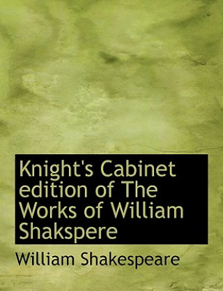 Könyv Knight's Cabinet Edition of the Works of William Shakspere William Shakespeare