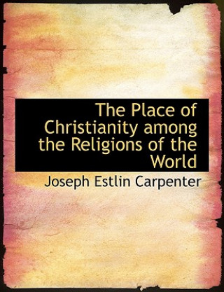 Carte Place of Christianity Among the Religions of the World Joseph Estlin Carpenter