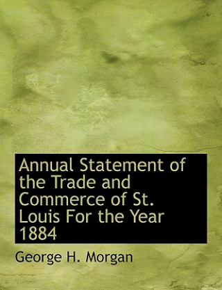 Книга Annual Statement of the Trade and Commerce of St. Louis for the Year 1884 George H Morgan