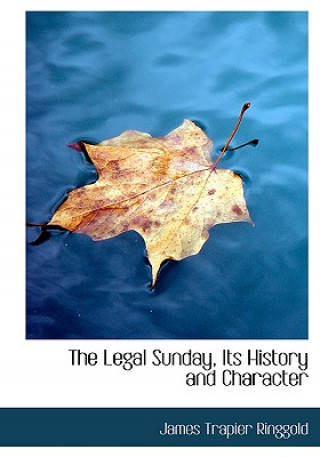 Книга Legal Sunday, Its History and Character James Trapier Ringgold