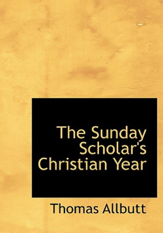 Knjiga Sunday Scholar's Christian Year Thomas Allbutt