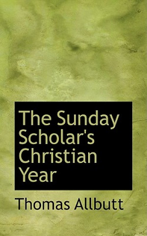 Kniha Sunday Scholar's Christian Year Thomas Allbutt