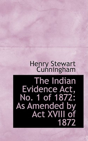 Könyv Indian Evidence ACT, No. 1 of 1872 Henry Stewart Cunningham