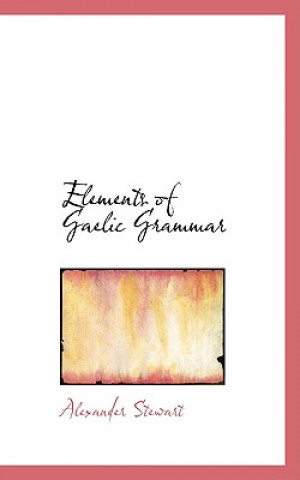 Kniha Elements of Gaelic Grammar Alexander Stewart