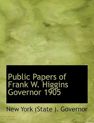 Knjiga Public Papers of Frank W. Higgins Governor 1905 New York (State ) Governor