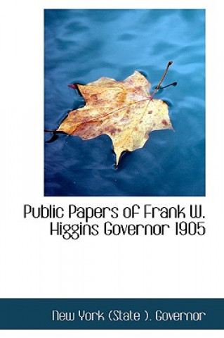 Książka Public Papers of Frank W. Higgins Governor 1905 New York (State ) Governor