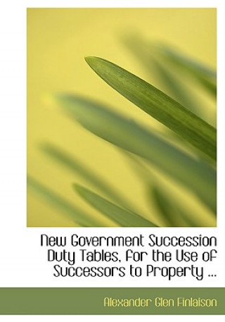 Carte New Government Succession Duty Tables, for the Use of Successors to Property ... Alexander Glen Finlaison