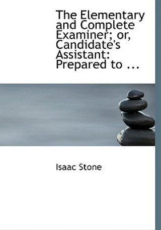 Libro Elementary and Complete Examiner; Or, Candidate's Assistant Isaac Stone