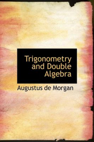 Książka Trigonometry and Double Algebra Augustus De Morgan