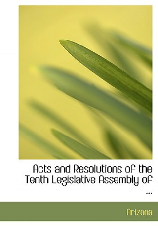 Książka Acts and Resolutions of the Tenth Legislative Assembly of ... Arizona