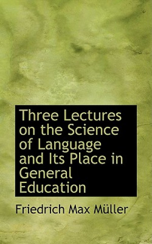 Livre Three Lectures on the Science of Language and Its Place in General Education Friedrich Maximilian Muller