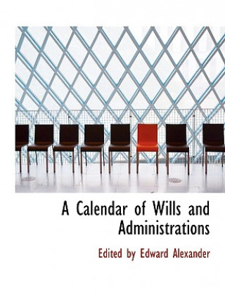 Carte Calendar of Wills and Administrations Edited By Edward Alexander