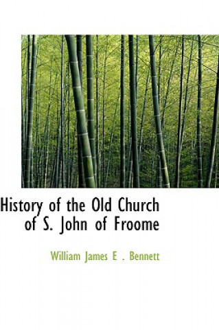 Könyv History of the Old Church of S. John of Froome William James E Bennett