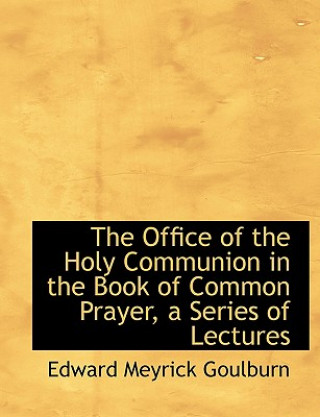 Carte Office of the Holy Communion in the Book of Common Prayer, a Series of Lectures Edward Meyrick Goulburn