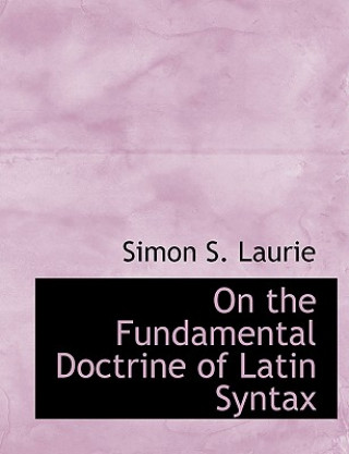 Könyv On the Fundamental Doctrine of Latin Syntax Simon Somerville Laurie