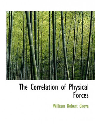 Kniha Correlation of Physical Forces William Robert Grove